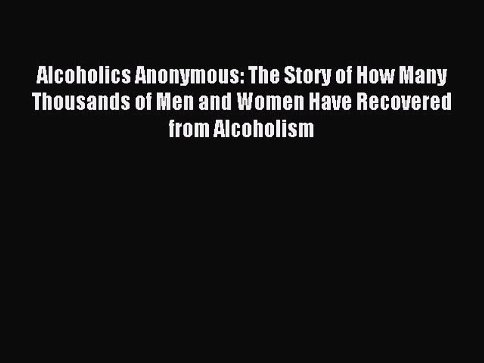 Read Alcoholics Anonymous: The Story of How Many Thousands of Men and Women Have Recovered