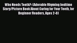 [Read book] Who Needs Teeth?: (Adorable Rhyming bedtime Story/Picture Book About Caring for