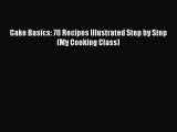 [PDF] Cake Basics: 70 Recipes Illustrated Step by Step (My Cooking Class) [Download] Online