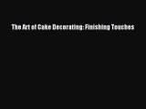 [PDF] The Art of Cake Decorating: Finishing Touches [Read] Full Ebook