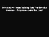 Read Advanced Persistent Training: Take Your Security Awareness Programme to the Next Level