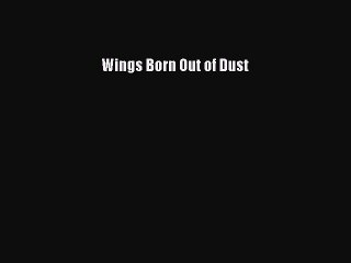 Read Wings Born Out of Dust Ebook Free