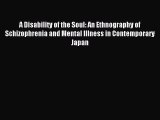 Read A Disability of the Soul: An Ethnography of Schizophrenia and Mental Illness in Contemporary