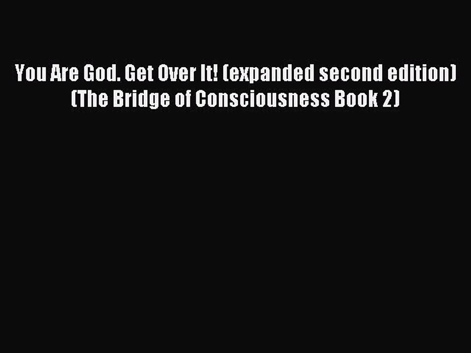 Read You Are God. Get Over It! (expanded second edition) (The Bridge of Consciousness Book