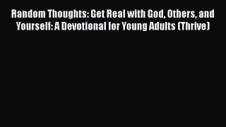 Ebook Random Thoughts: Get Real with God Others and Yourself: A Devotional for Young Adults