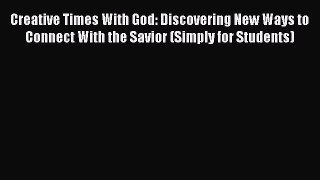 Ebook Creative Times With God: Discovering New Ways to Connect With the Savior (Simply for