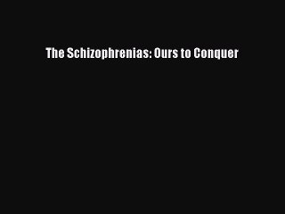 Download The Schizophrenias: Ours to Conquer PDF Free