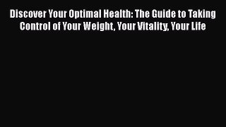 [Read book] Discover Your Optimal Health: The Guide to Taking Control of Your Weight Your Vitality