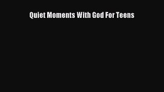 Book Quiet Moments With God For Teens Read Full Ebook