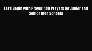 Ebook Let's Begin with Prayer: 130 Prayers for Junior and Senior High Schools Download Online