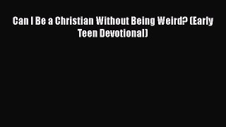 Ebook Can I Be a Christian Without Being Weird? (Early Teen Devotional) Read Full Ebook
