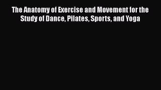 [Read book] The Anatomy of Exercise and Movement for the Study of Dance Pilates Sports and