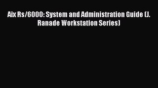 Download Aix Rs/6000: System and Administration Guide (J. Ranade Workstation Series) Ebook