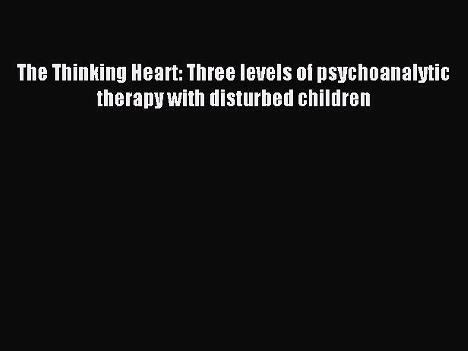 Read The Thinking Heart: Three levels of psychoanalytic therapy with disturbed children Ebook