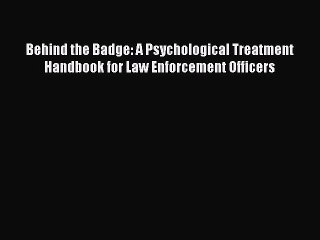 Read Behind the Badge: A Psychological Treatment Handbook for Law Enforcement Officers Ebook