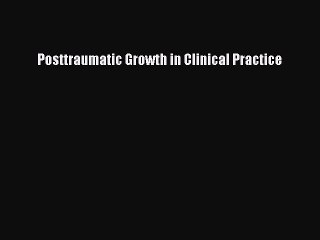 Read Posttraumatic Growth in Clinical Practice Ebook Free