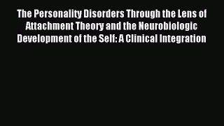 Read The Personality Disorders Through the Lens of Attachment Theory and the Neurobiologic