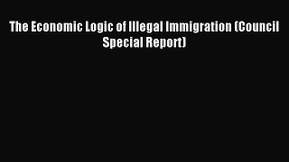 Read The Economic Logic of Illegal Immigration (Council Special Report) PDF Online