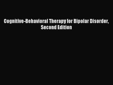Read Cognitive-Behavioral Therapy for Bipolar Disorder Second Edition Ebook Free