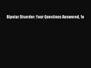 Read Bipolar Disorder: Your Questions Answered 1e Ebook Free