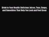 [PDF] Drink to Your Health: Delicious Juices Teas Soups and Smoothies That Help You Look and