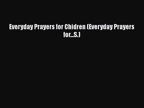 Ebook Everyday Prayers for Chidren (Everyday Prayers for...S.) Read Online