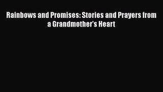 Ebook Rainbows and Promises: Stories and Prayers from a Grandmother's Heart Read Full Ebook