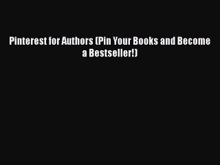 [PDF] Pinterest for Authors (Pin Your Books and Become a Bestseller!) [Read] Online