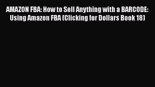 [PDF] AMAZON FBA: How to Sell Anything with a BARCODE: Using Amazon FBA (Clicking for Dollars