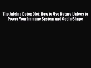 [PDF] The Juicing Detox Diet: How to Use Natural Juices to Power Your Immune System and Get