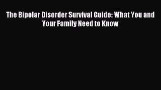 Read The Bipolar Disorder Survival Guide: What You and Your Family Need to Know Ebook Free