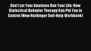 Read Don't Let Your Emotions Run Your Life: How Dialectical Behavior Therapy Can Put You in