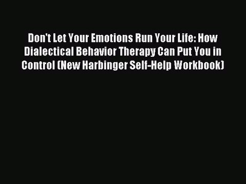 Read Don't Let Your Emotions Run Your Life: How Dialectical Behavior Therapy Can Put You in