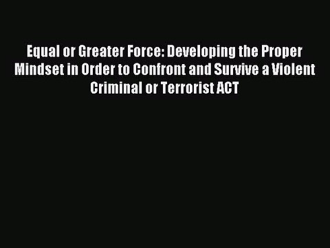 Read Equal or Greater Force: Developing the Proper Mindset in Order to Confront and Survive