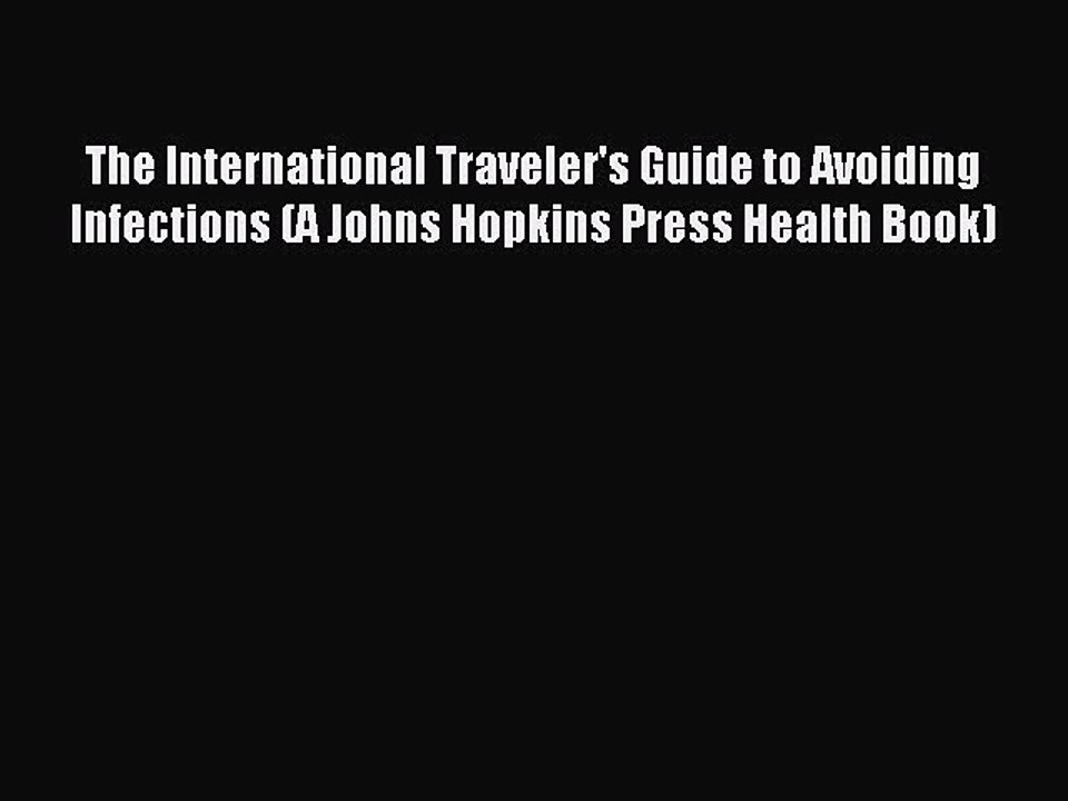 Read The International Traveler's Guide to Avoiding Infections (A Johns Hopkins Press Health