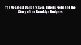 Download The Greatest Ballpark Ever: Ebbets Field and the Story of the Brooklyn Dodgers Free
