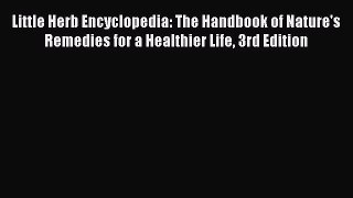 Read Little Herb Encyclopedia: The Handbook of Nature's Remedies for a Healthier Life 3rd Edition