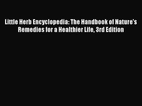 Read Little Herb Encyclopedia: The Handbook of Nature's Remedies for a Healthier Life 3rd Edition