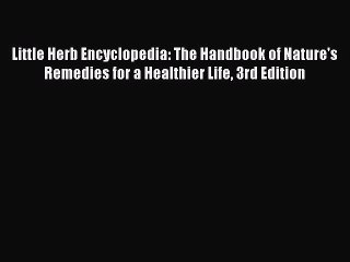 Read Little Herb Encyclopedia: The Handbook of Nature's Remedies for a Healthier Life 3rd Edition