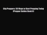 PDF City Preppers: 50 Ways to Start Prepping Today (Prepper Guides Book 6)  Read Online