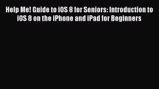 Read Help Me! Guide to iOS 8 for Seniors: Introduction to iOS 8 on the iPhone and iPad for