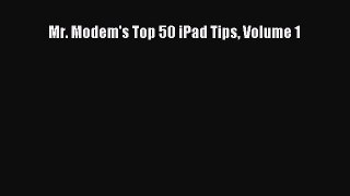 Read Mr. Modem's Top 50 iPad Tips Volume 1 Ebook Free