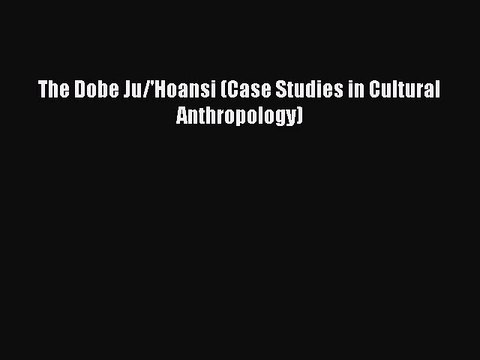 Download The Dobe Ju/'Hoansi (Case Studies in Cultural Anthropology) EBook