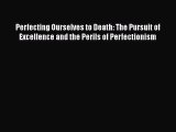Book Perfecting Ourselves to Death: The Pursuit of Excellence and the Perils of Perfectionism