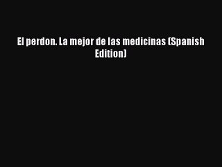 Read El perdon. La mejor de las medicinas (Spanish Edition) Ebook Free
