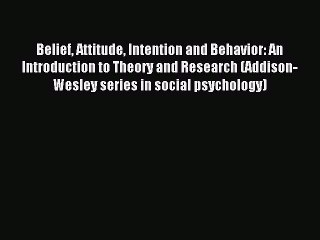 Read Belief Attitude Intention and Behavior: An Introduction to Theory and Research (Addison-Wesley