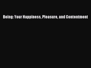 Read Being: Your Happiness Pleasure and Contentment Ebook Free