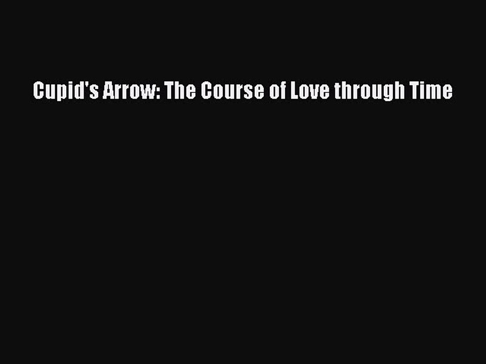 Read Cupid's Arrow: The Course of Love through Time PDF Online