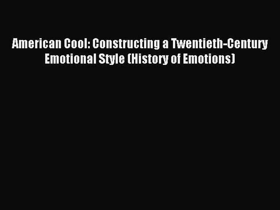 Read American Cool: Constructing a Twentieth-Century Emotional Style (History of Emotions)