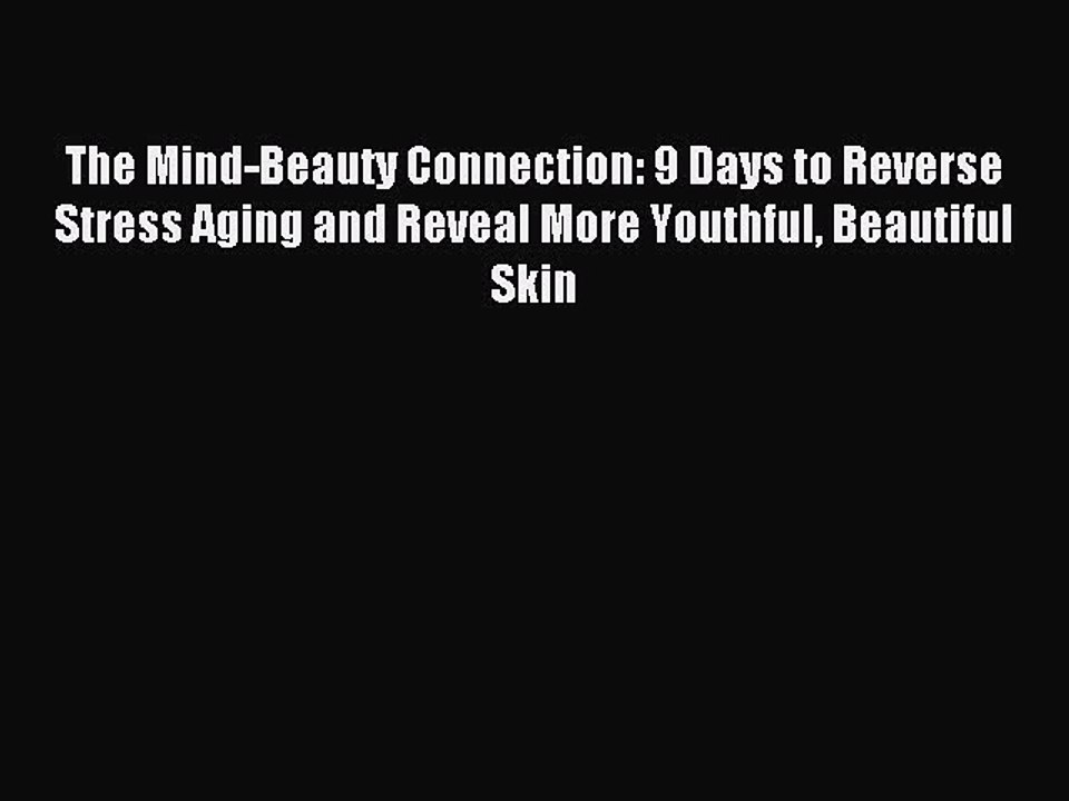 Read The Mind-Beauty Connection: 9 Days to Reverse Stress Aging and Reveal More Youthful Beautiful